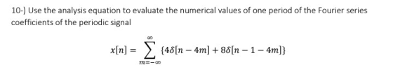 10-) Use the analysis equation to evaluate the numerical values of one period of the Fourier series coefficients of the perio