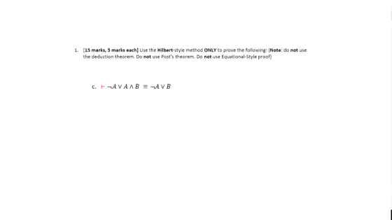 1. [15 marks, 5 marks each] Use the Hilbert-style method ONLY to prove the following: (Note: do not use the deduction theorem