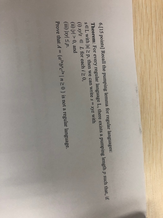 6.[15 points] Recall the pumping lemma for regular languages: Theorem: For every regular language L, there exists a pumping l