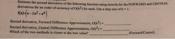 Estimate the second derivative of the following function using stencils for the FORWARD and CENTRAL derivatives for an order