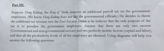 Part IIL Suppose Hong Kildong, the King of Yuldo, imposes an additional payroll tax on the government employees. (We know Hon