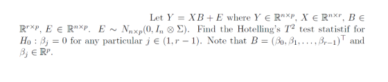 n× n×r Rrxp. E Rnxp E ~ X,xp(0. În ⓧΣ). Find the Hotellings T 2 test statistif for Ho : 3j-0 for any particular j є (1. r-1)