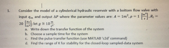 Consider the model of a cylinderical hydraulic reservoir with a bottom flow valve with input qin and output ΔΡ where the para