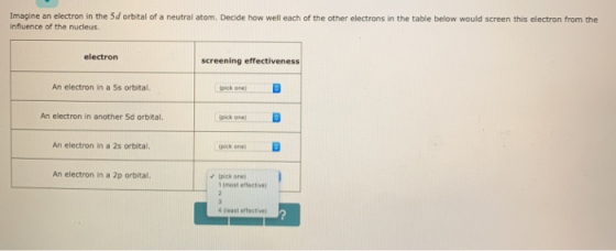 1 Imagine an electron in the 5d orbital of a neutral atom. Decide how well each of the other electrons in the table below wou