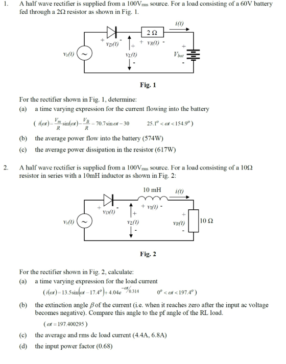 1. A half wave rectifier is supplied from a 100Vms source. For a load consisting of a 60V battery fed through a 2Ω resistor a