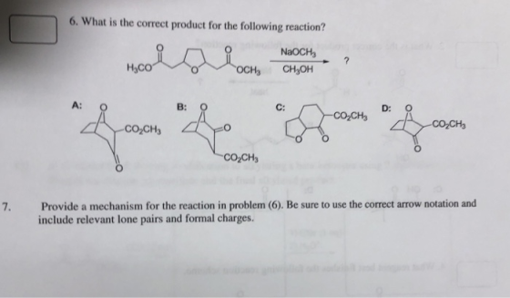 6. What is the correct product for the following reaction? NaOCH3 OCH3 CH3OH Hyco A: O B: O C: D: О COCH3 CO2CH3 CO2CH3 CO2CH