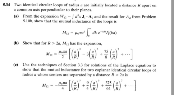 5.34 Two identical circular loops of radius a are initially located a distance R apart on a common axis perpendicular to thei