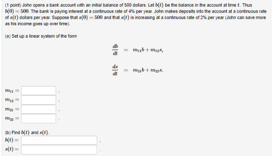 (1 point) John opens a bank account with an initial balance of 500 dollars. Let b(t be the balance in the account at time t.