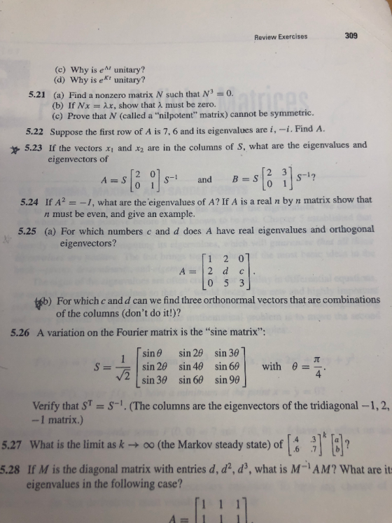 Review Exercises 309 (c) Why is eA unitary? (d) Why is eKt unitary? 5.21 (a) Find a nonzero matrix N such that N3 0. (b) If N