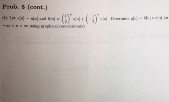 Prob. 5 (cont.) (b) Let zln] = uln] and h[n]-G)nuln] + (-)) hnnDetermine vinl -h) rin) for -00n< oo using graphical convolut