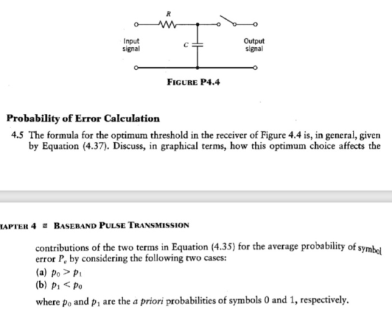 Input signal Output signal FIGURE P4.4 Probability of Error Calculatiorn 4.5 The formula for the optimum threshold in the rec
