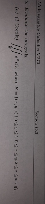 Multivariable Calculus M273 Section 15.3 5. Evaluate the integrals. (a) (1 Credit)e V, where E- (r, y, 2) l0 y s1,0 s3 y.0+