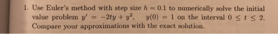 I. Use Eulers method with step size h = 0.1 to numerically solve the initial value problem y,--2ty+y2, y(0) 1 on the interva