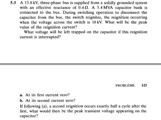 5.3 A 13.8 kV, three-phase bus is supplied from a solidly grounded system with an effective reactance of 0.4. A 5.4 MVA capac