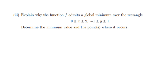 (iii) Explain why the function f admits a global minimum over the rectangle 0 x 2, y 1. Determine the minimum value and the p