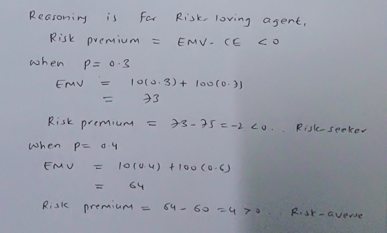 Risk loving asent, far Reasoniry is Risk premium EMV- CE O 7 when P= 0.3 |0(0.3) + lo0(0.2J EMV 23-25-2 0 Risk premiuM Risles