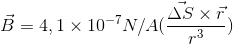 \vec{B}=4,1\times 10^{-7}N/A(\frac{\vec{\Delta{S}}\times\vec{r}}{r^{3}})
