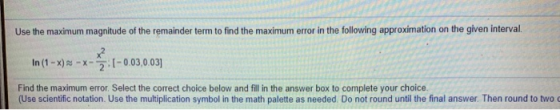 Use the maximum magnitude of the remainder term to find the maximum error in the following approximation on the given interva