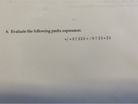 6. Evaluate the following prefix expression: */*3 1 222+/81 23 23