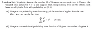 Problem 2.4 (10 points) Assume the sumber B of biosom on an apple tree is Poison dis tributed with paranner λ > 0 and sppw t