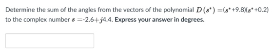 Determine the sum of the angles from the vectors of the polynomial D (s*) = (s* +9.8)(8*+0.2) to the complex number s =-2.6+5