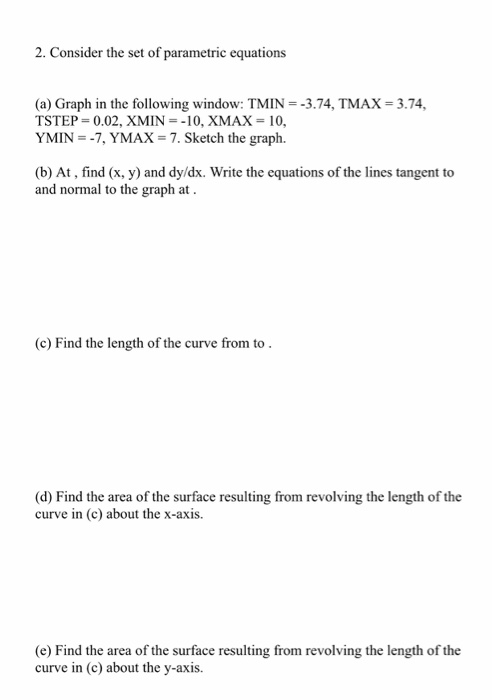 2 Consider the set of parametric equations (a) Graph in the following window: TMIN -3.74, TMAX-3.74, TSTEP = 0.02, XMIN =-10,