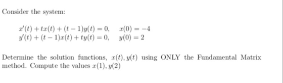 Consider the system: z(t) + tr(t) + (t-1 )y(t) = 0, s(t) + (t-1)x(t) + ty(t) = 0, x(0)--4 y(0) = 2 Determine the solution fu