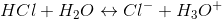 HCl+H_{2}O \leftrightarrow Cl^{-}+H_{3}O^{+}