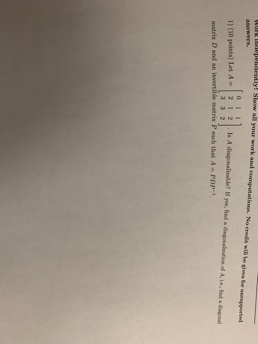 Work Independently! Show all your work an d computations. No credit will be given for unsupported answers. 0 1 11 1) (10 poin