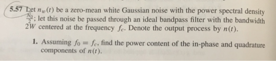 5.57 Let np(t) be a zero-mean white Gaussian noise with the power spectral density 20 let this noise be passed through an ide