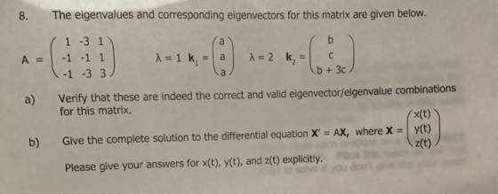 8. The eigenvalues and corresponding eigenvectors for this matrix are given below. 1 -3 1 b+3c a) Verify that these are indee