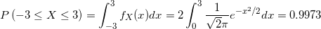 \small P\left ( -3\le X \le 3\right ) = \int_{-3}^{3}f_{X}(x)dx = 2\int_{0}^{3} \frac{1}{\sqrt2\pi}e^{-x^{2}/2}dx =0.9973