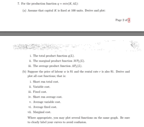 7. For the production function q= min(K, 4L) (a) Assume that capital K is fixed at 100 units. Derive and plot Page 2 of . The