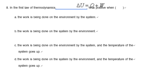 AU Dositive when ( 8. In the first law of thermodynamics on the environment by the system. a. the work is being done on the s