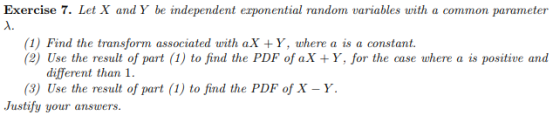 Exercise 7. Let X and Y be A. independent exponential random variables with a common parameter (1) Find the transform associa