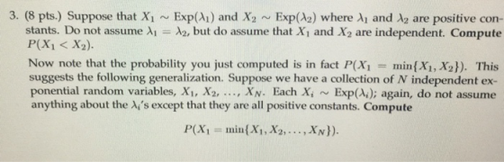 3. (8 pts.) Suppose that Xi ~ Exp(A) and X2 ~ Exp(A2) where λ1 and λ2 are positive con- λ2, but do assume that Xi and X2 are