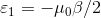 \varepsilon_{1} = -\mu_{0} \beta /2