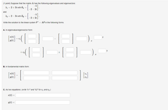 (1 point) Suppose that the matrix A has the following eigenvalues and eigenvectors 2-2i and -2+2i Write the solution to the l