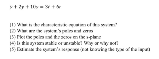 210y= 3r + 6r (1) What is the characteristic equation of this system? (2) What are the systems poles and zeros (3) Plot the