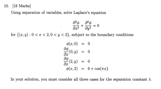 10. [18 Marks] Using separation of variables, solve Laplaces equation for {(x,y): 0 < x < 2,0 < y < 2), subject to the bound