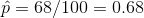 p = 68/ 100 0.68