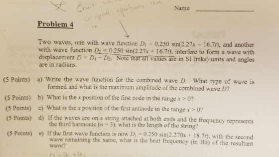 Name Problem 4 Two waves, one with wave function D0.250 sin(2.27x 16.71), and another with wave function D2 = 0.250 sin(2.27x