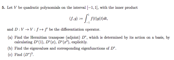 5. Let V be quadratic polynomials on the interval [-1,1], with the inner product 〈f,g):= | f(t)g(t)dt, and D VVfHf be the dif
