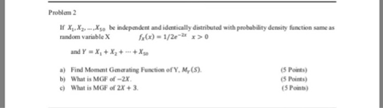 Problem 2 If Xi, X2. ,Xso be independent and idatically distributed with probability density function same as random variable