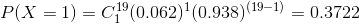 P(X = 1 ) = C_{ 1}^{ 19} ( 0.062 )^{1} ( 0.938 )^{( 19 - 1 )} = 0.3722