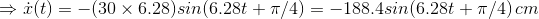 .r(t)--(30 × 6.28)siri (6.28t + π/4)--188.4sin (6.28t + π/4) cm