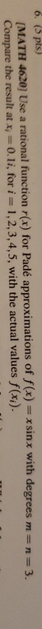 6. (5 pts) [MATH 4620] Use a rational function r(r) for Padé approximations of f(x)= x sinx with degrees m Compare the result