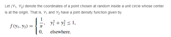 Let (Y1, Y2) denote the coordinates of a point chosen at random inside a unit circle whose center is at the origin. That is,