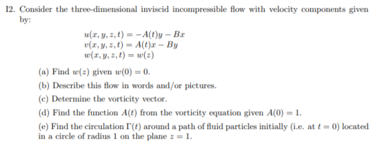 12. Consider the three-dimensional inviscid incompressible flow with velocity components given by: u(x, y, z, t)-A(t)y - Ba v
