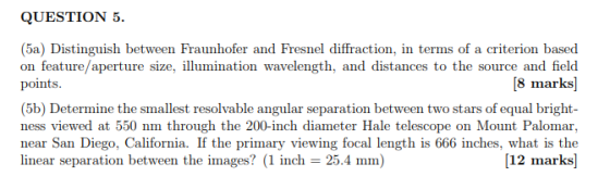 QUESTION 5. (5a) Distinguish between Fraunhofer and Fresnel diffraction, in terms of a criterion based on feature/aperture si